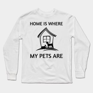 Home Is Where My Pets Are Long Sleeve T-Shirt